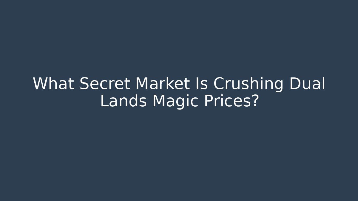What Secret Market Is Crushing Dual Lands Magic Prices?