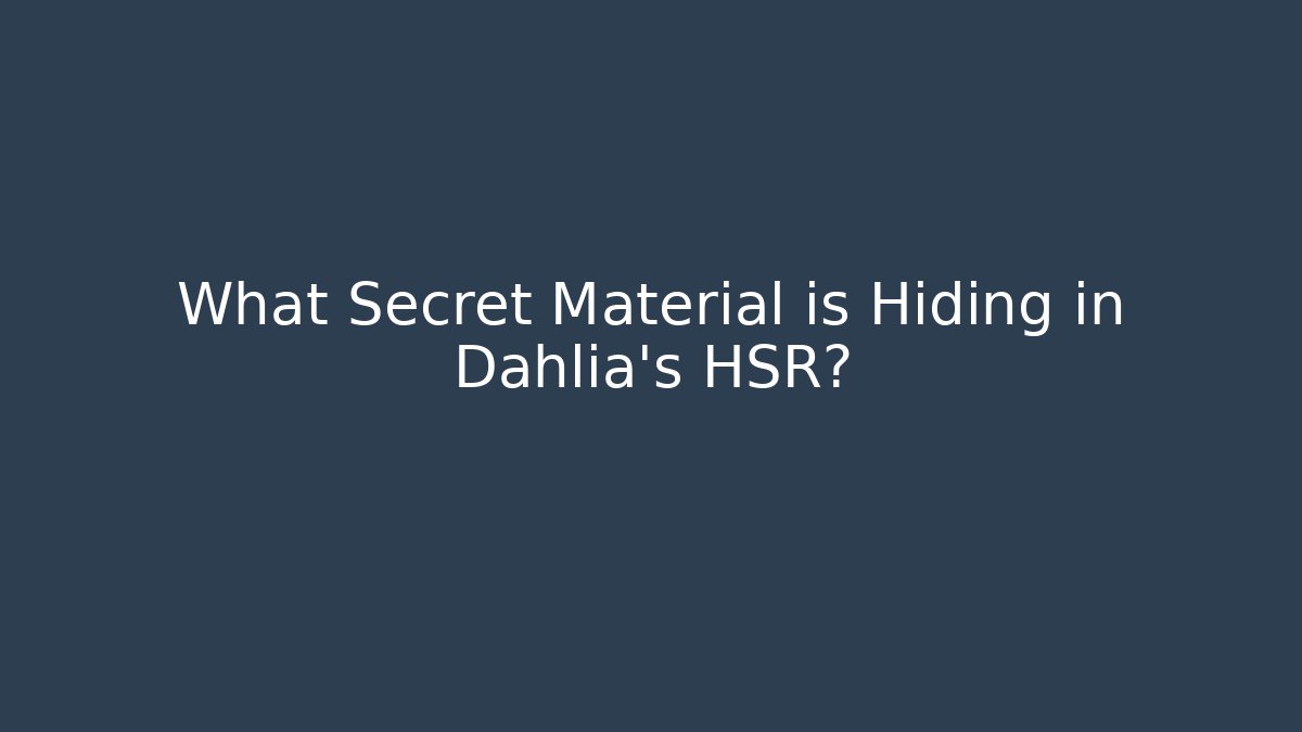 What Secret Material is Hiding in Dahlia's HSR?