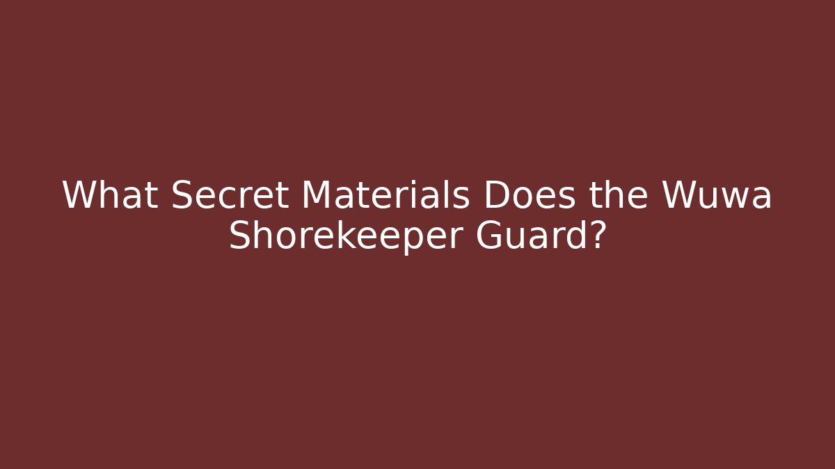 What Secret Materials Does the Wuwa Shorekeeper Guard?