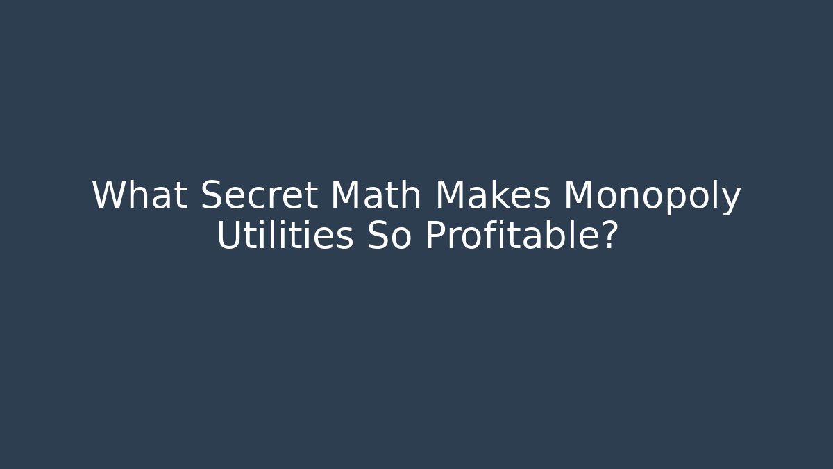 What Secret Math Makes Monopoly Utilities So Profitable?