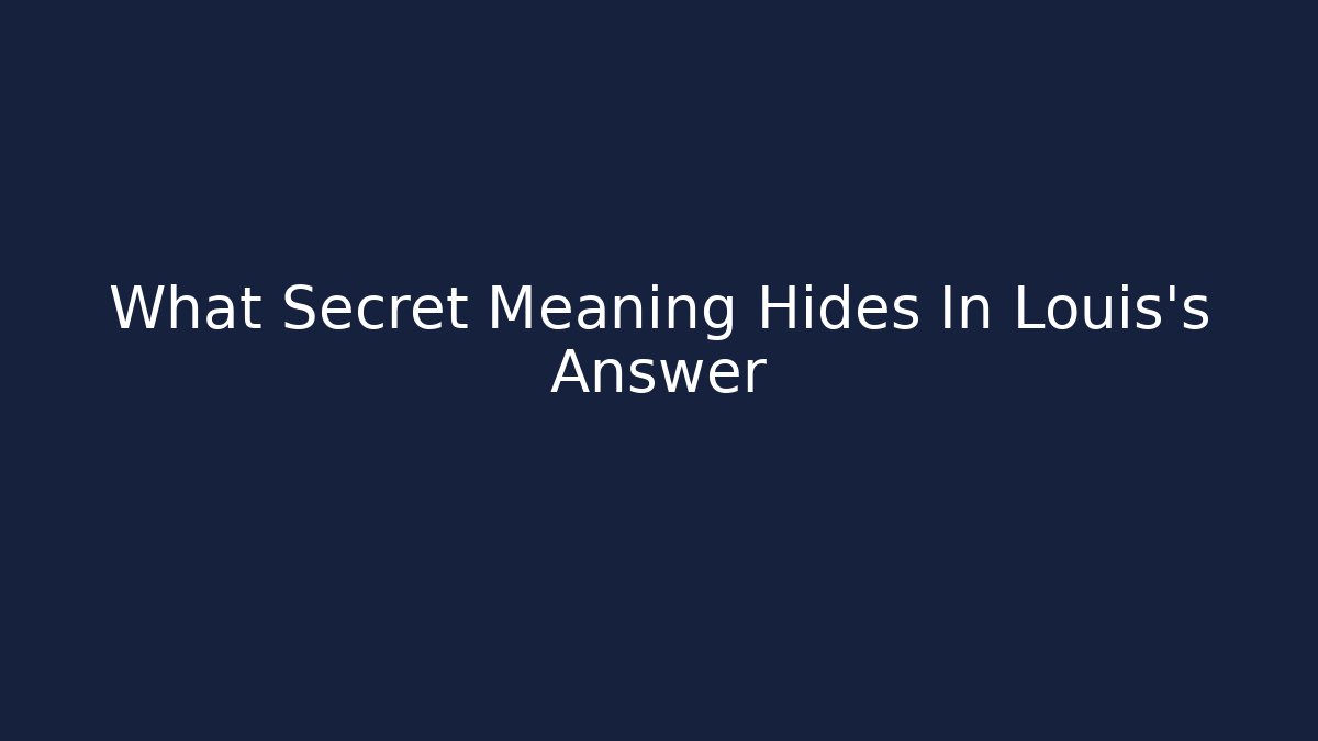 What Secret Meaning Hides In Louis's Answer