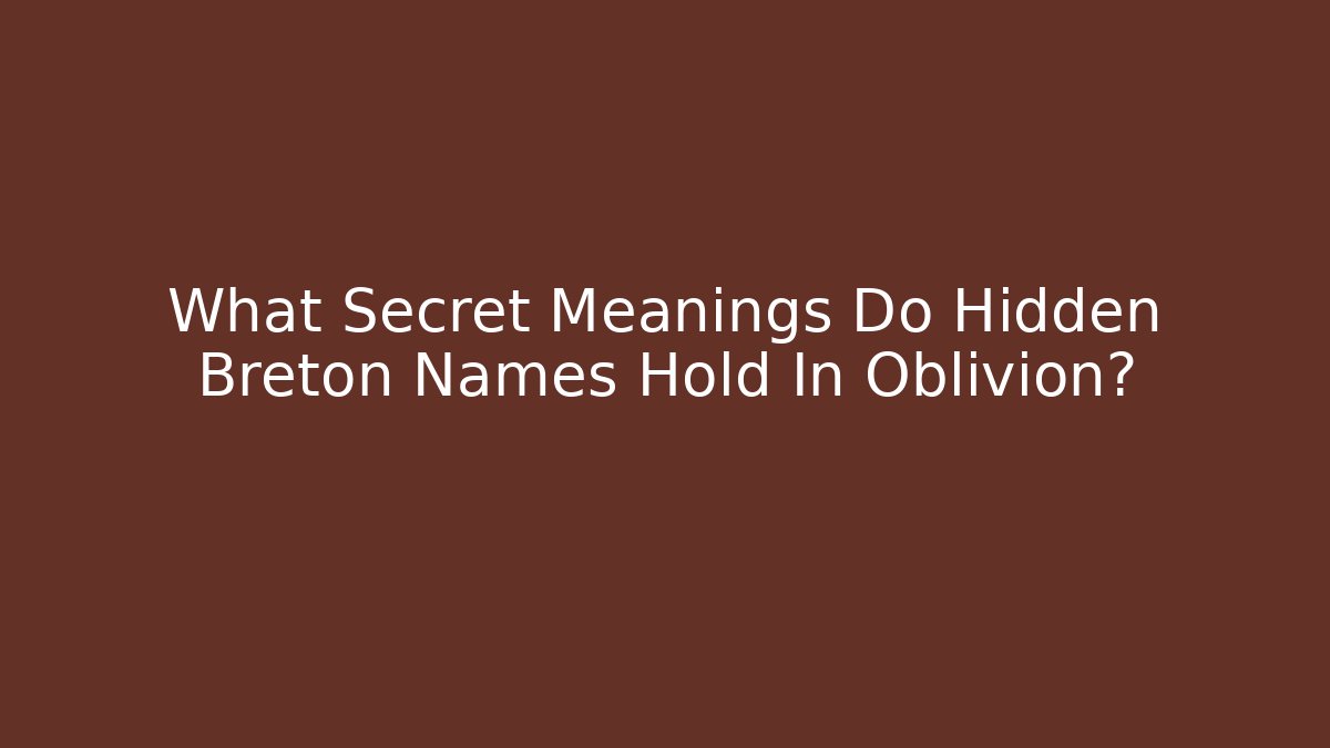 What Secret Meanings Do Hidden Breton Names Hold In Oblivion?