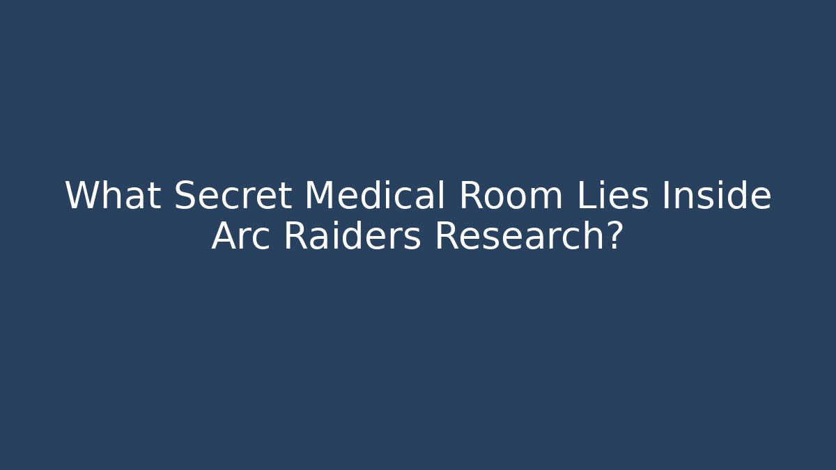 What Secret Medical Room Lies Inside Arc Raiders Research?