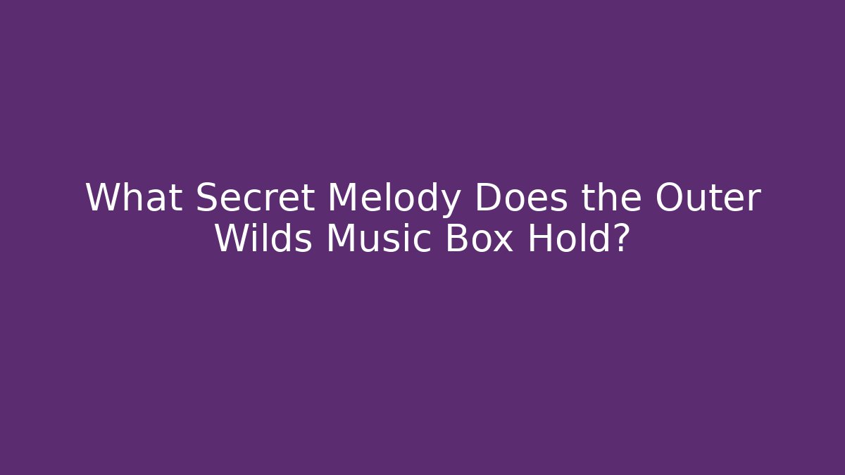 What Secret Melody Does the Outer Wilds Music Box Hold?