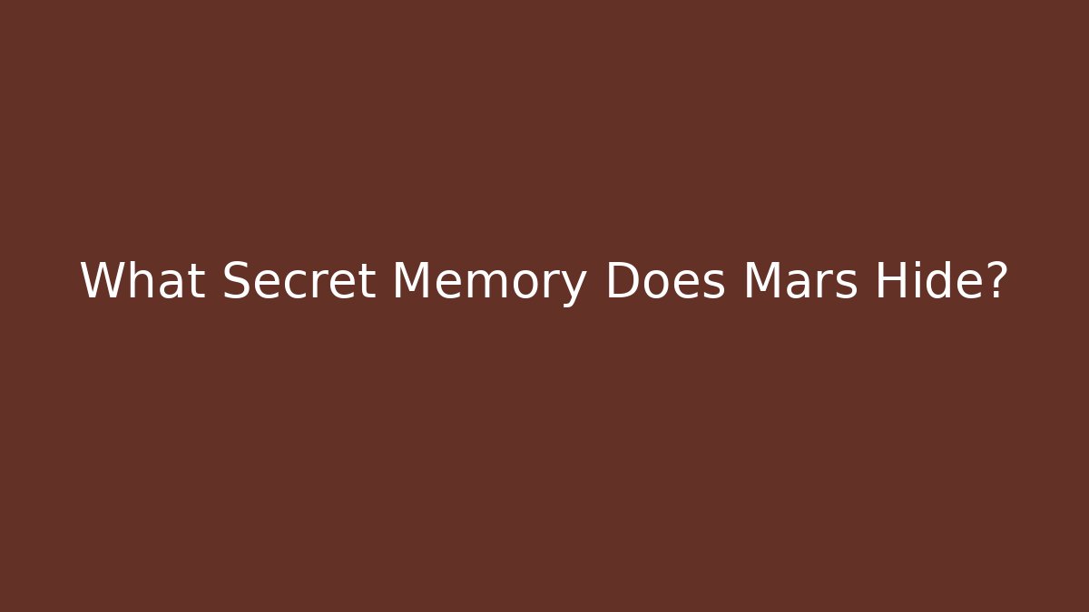 What Secret Memory Does Mars Hide?
