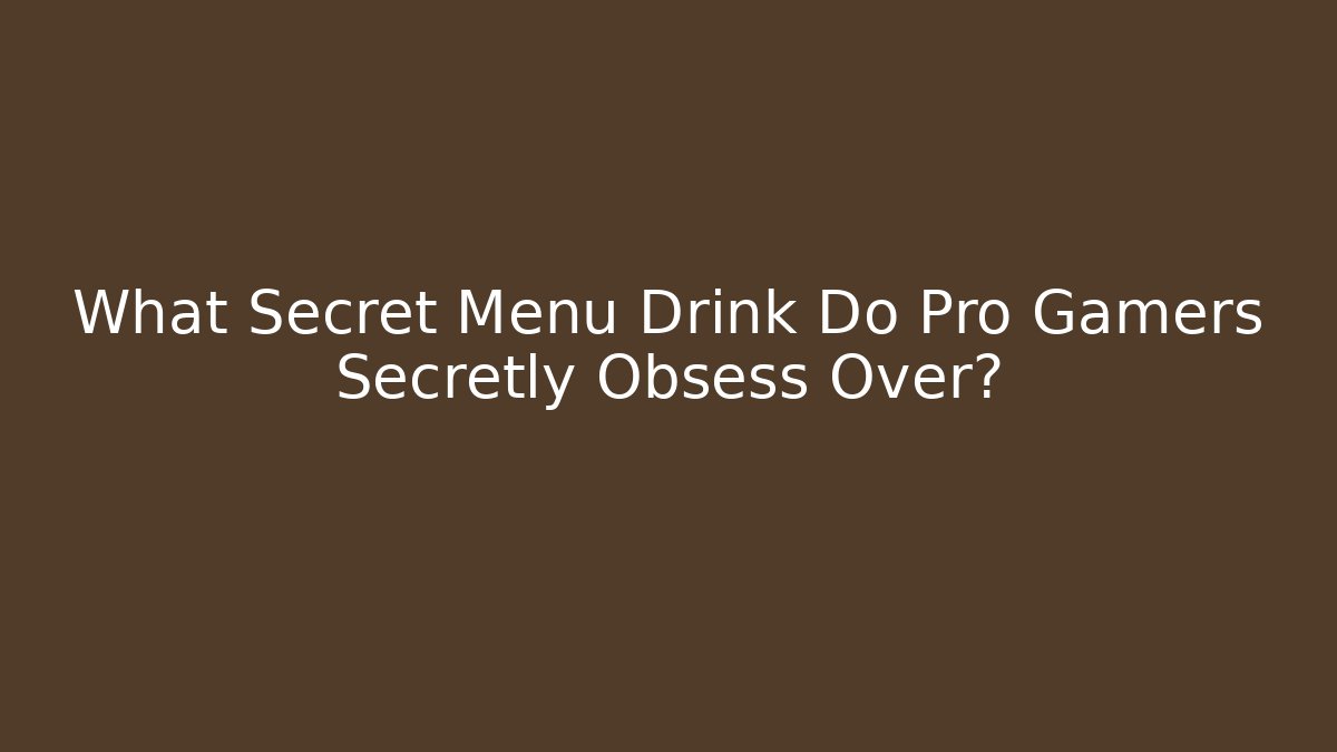 What Secret Menu Drink Do Pro Gamers Secretly Obsess Over?