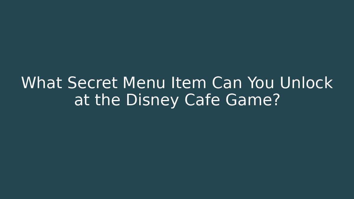 What Secret Menu Item Can You Unlock at the Disney Cafe Game?