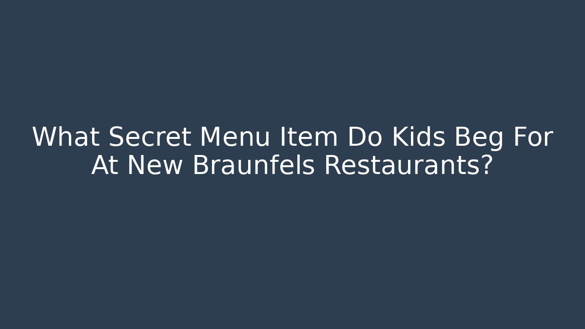 What Secret Menu Item Do Kids Beg For At New Braunfels Restaurants?