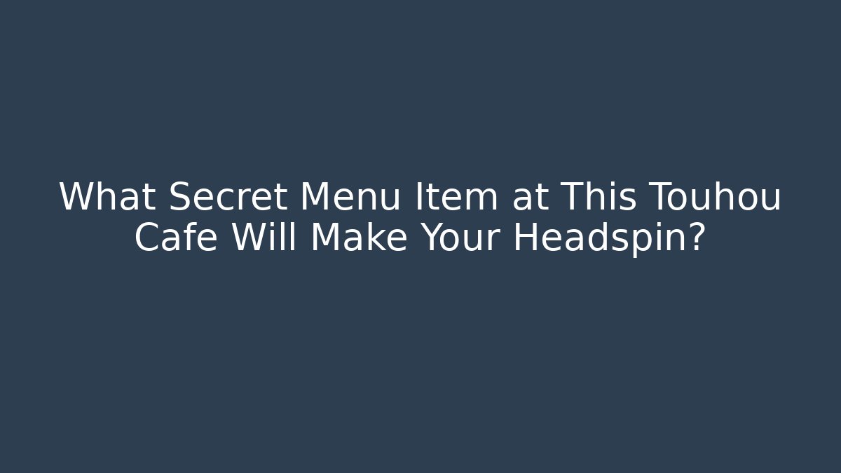 What Secret Menu Item at This Touhou Cafe Will Make Your Headspin? - Critter Realm