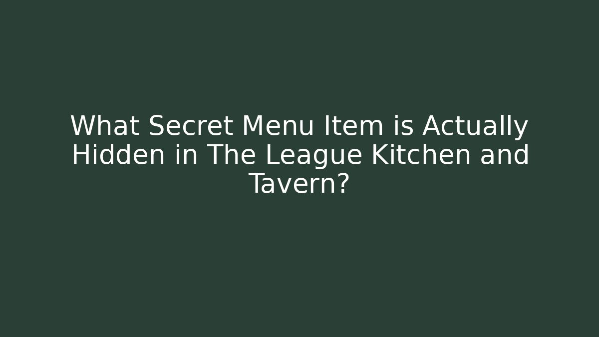 What Secret Menu Item is Actually Hidden in The League Kitchen and Tavern?