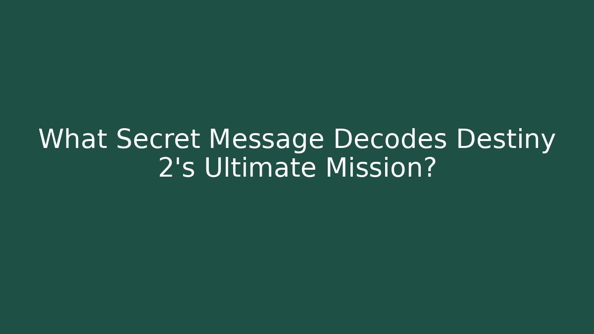 What Secret Message Decodes Destiny 2's Ultimate Mission?