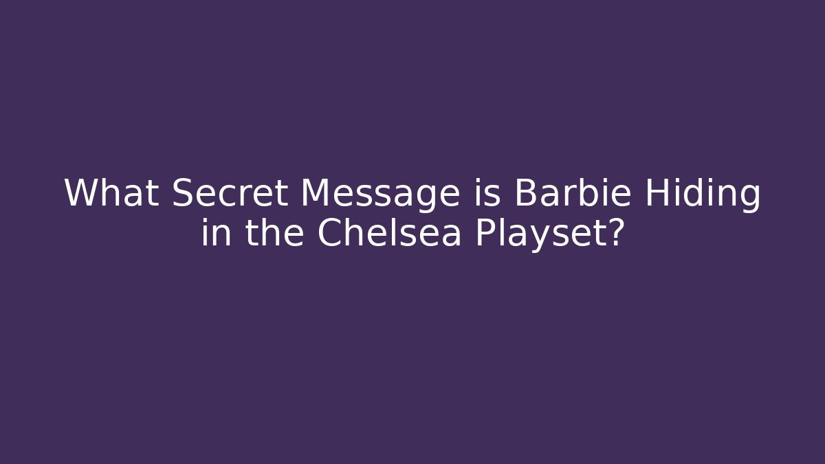 What Secret Message is Barbie Hiding in the Chelsea Playset?