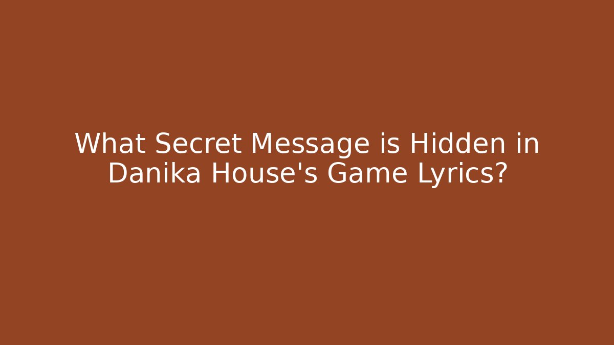 What Secret Message is Hidden in Danika House's Game Lyrics?