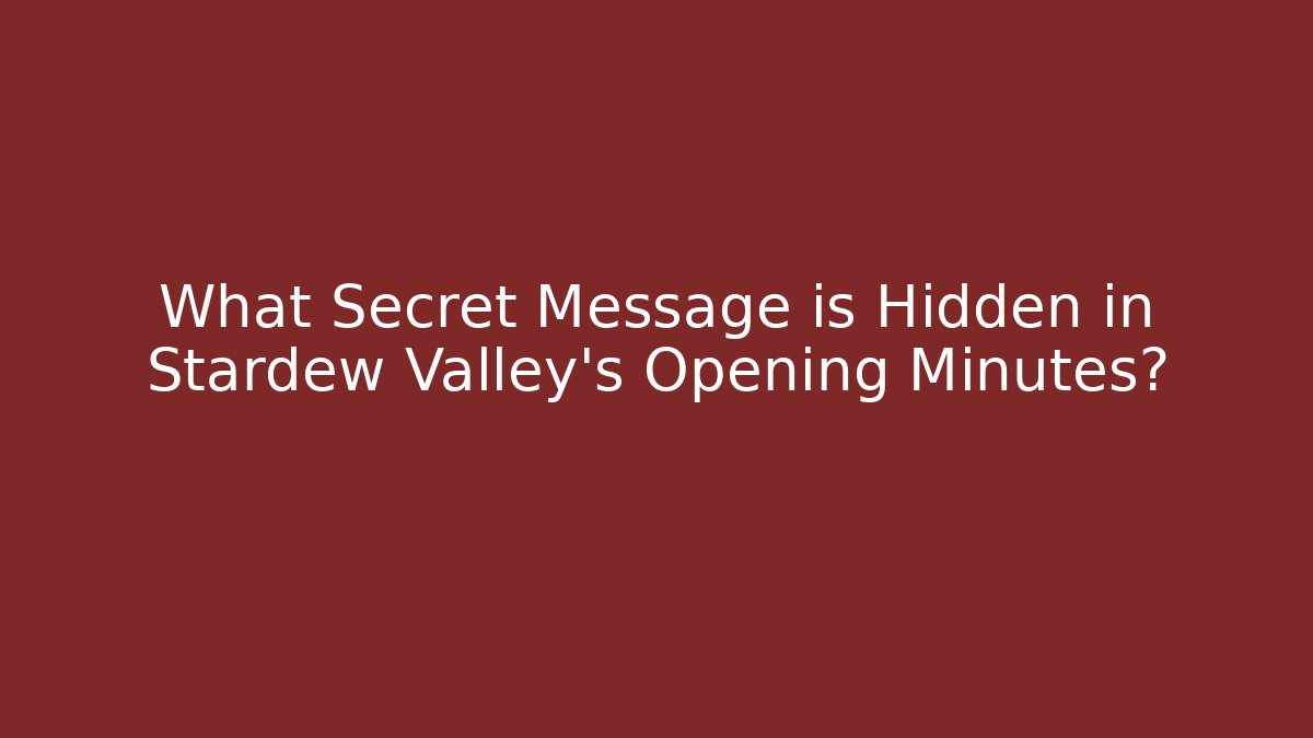 What Secret Message is Hidden in Stardew Valley's Opening Minutes?
