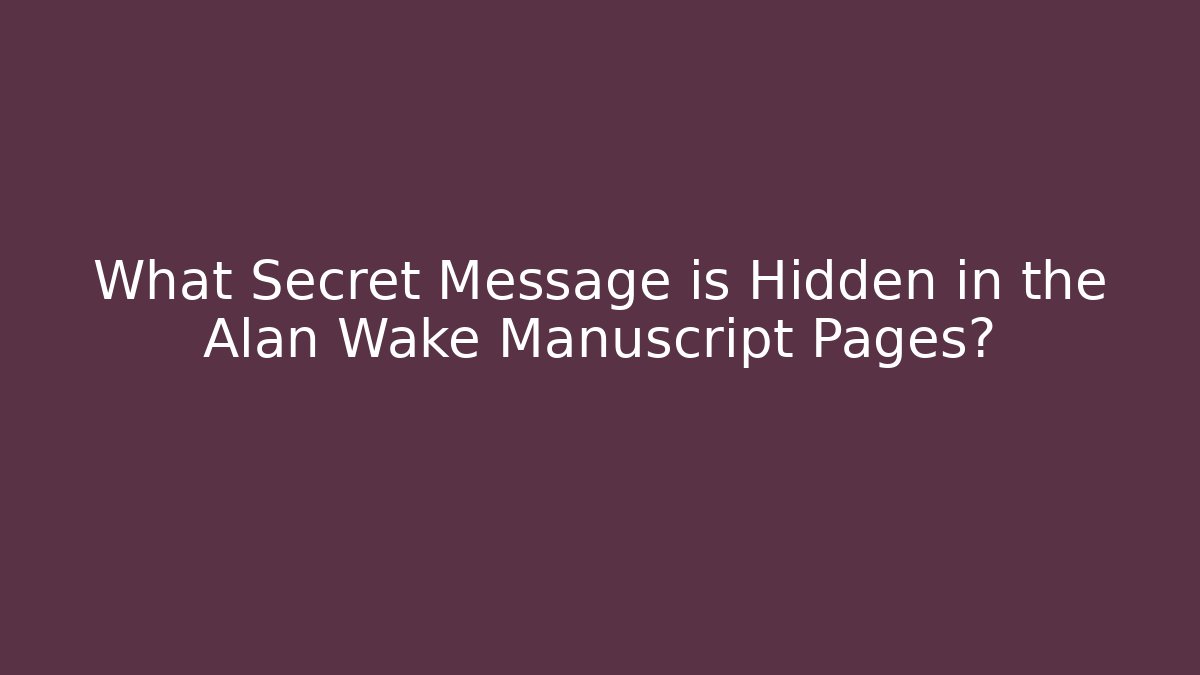 What Secret Message is Hidden in the Alan Wake Manuscript Pages?
