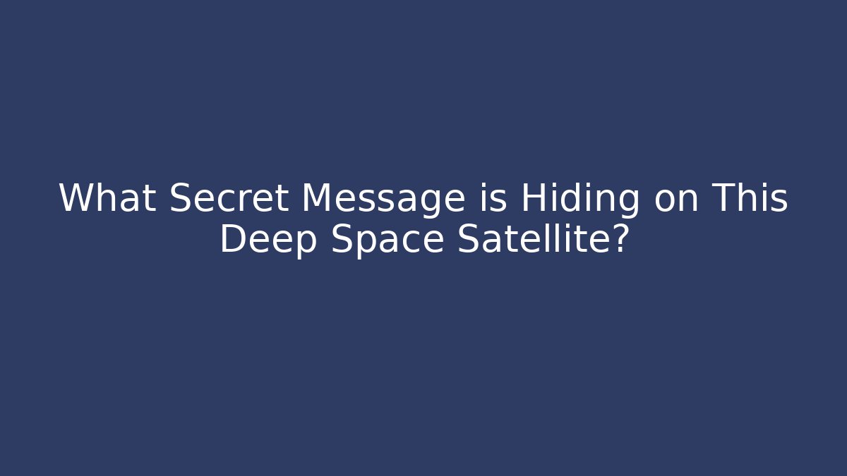 What Secret Message is Hiding on This Deep Space Satellite?