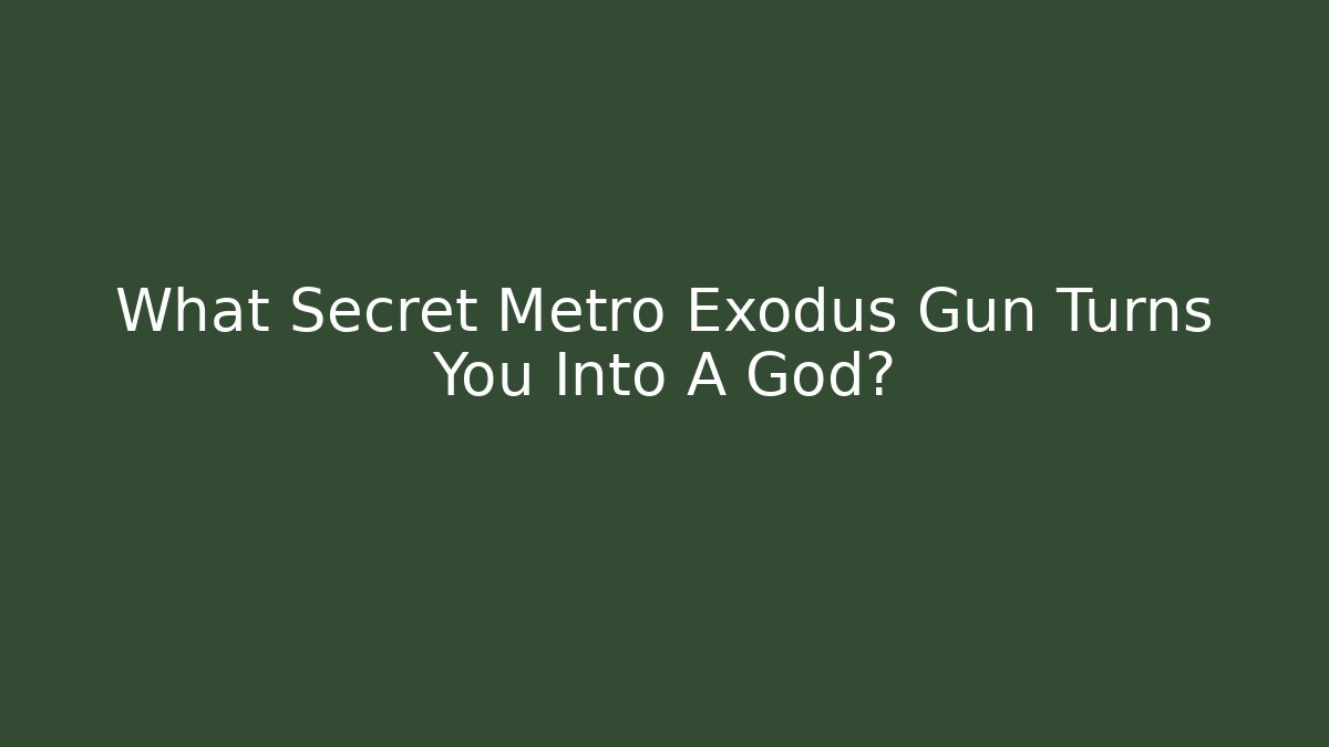What Secret Metro Exodus Gun Turns You Into A God?