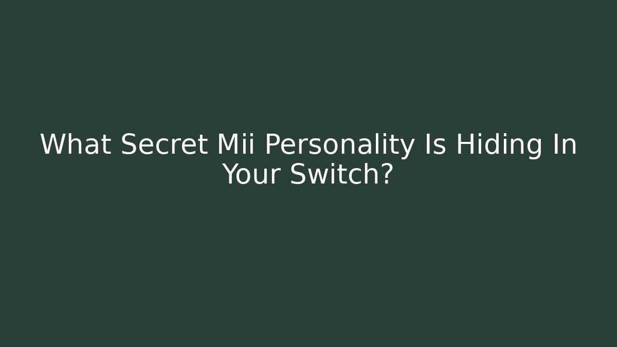 What Secret Mii Personality Is Hiding In Your Switch?
