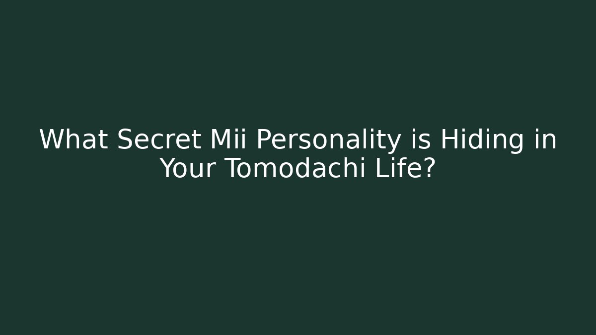 What Secret Mii Personality is Hiding in Your Tomodachi Life?