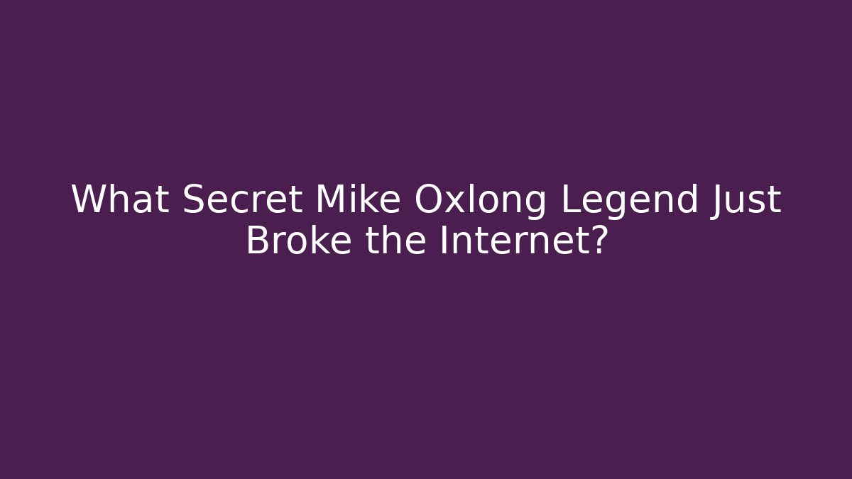 What Secret Mike Oxlong Legend Just Broke the Internet?