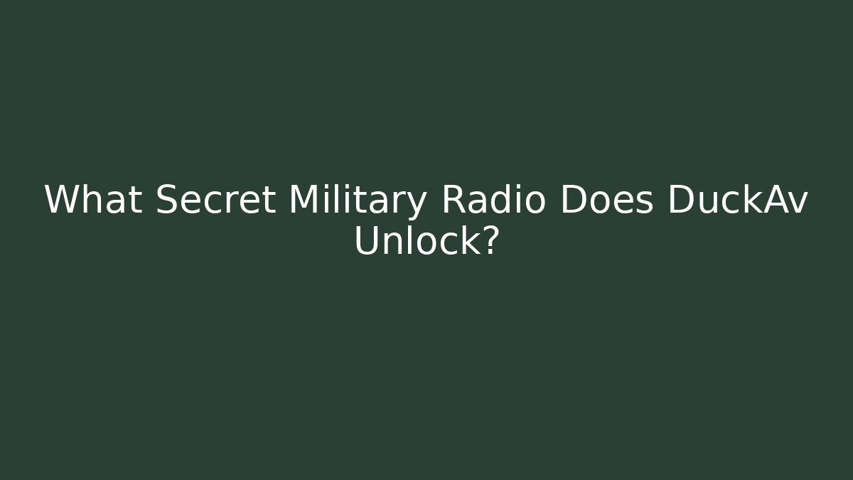 What Secret Military Radio Does DuckAv Unlock?
