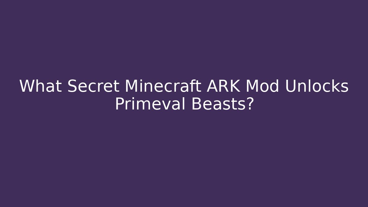 What Secret Minecraft ARK Mod Unlocks Primeval Beasts?