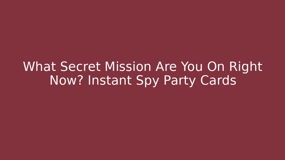 What Secret Mission Are You On Right Now? Instant Spy Party Cards