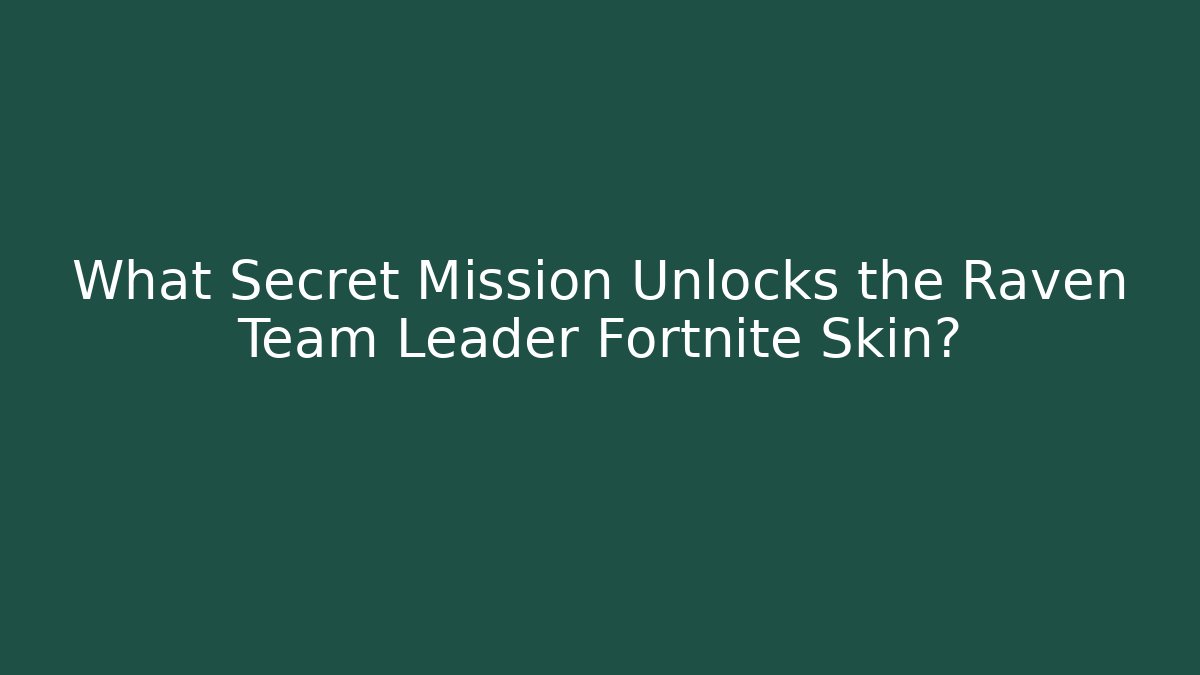 What Secret Mission Unlocks the Raven Team Leader Fortnite Skin?