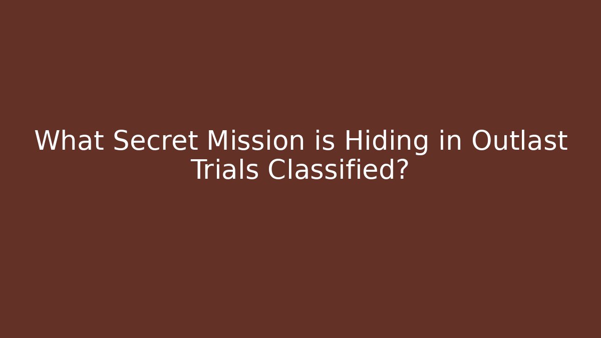 What Secret Mission is Hiding in Outlast Trials Classified?