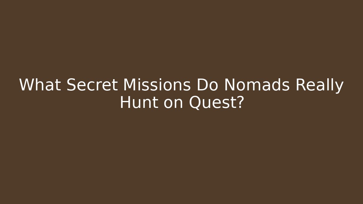 What Secret Missions Do Nomads Really Hunt on Quest?