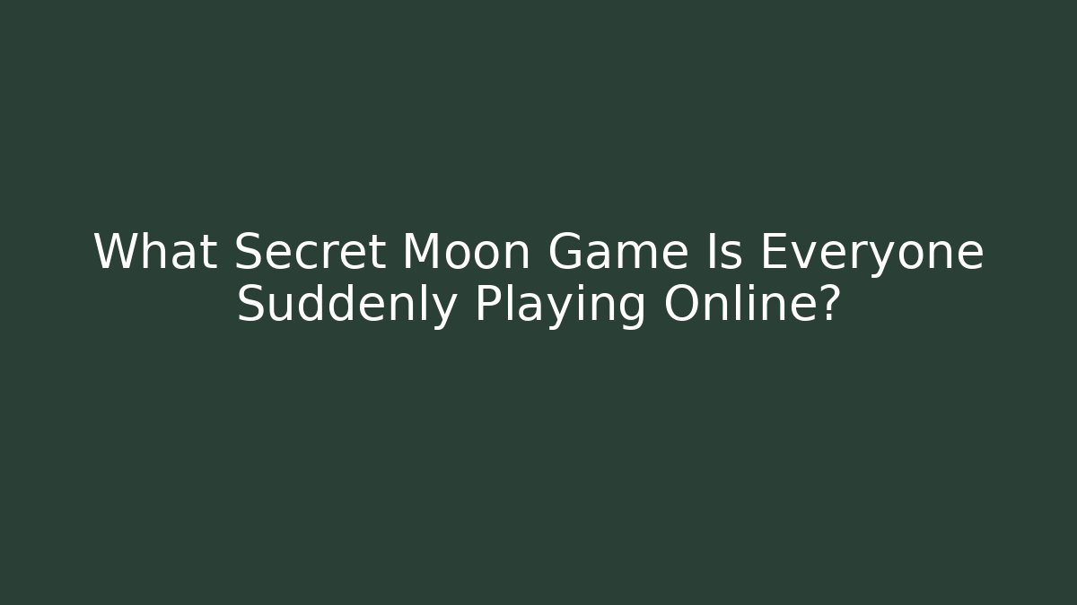 What Secret Moon Game Is Everyone Suddenly Playing Online?