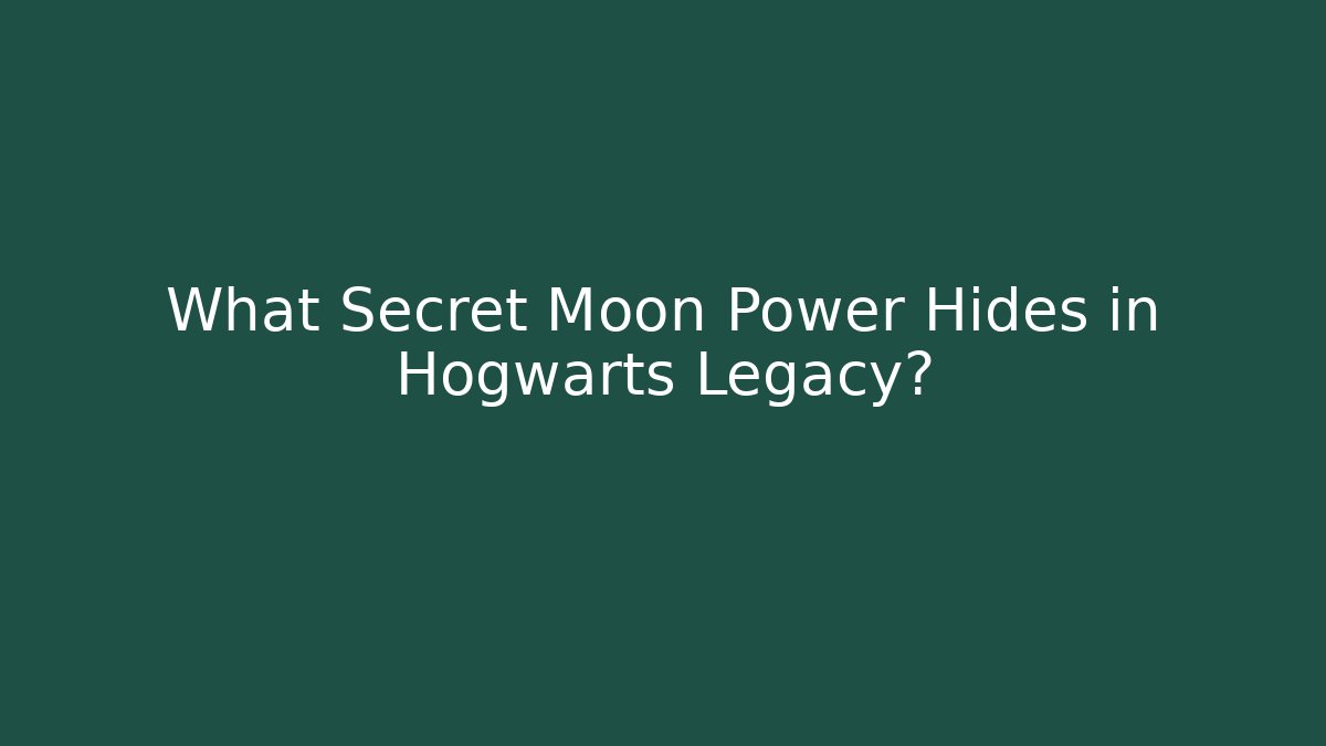 What Secret Moon Power Hides in Hogwarts Legacy?