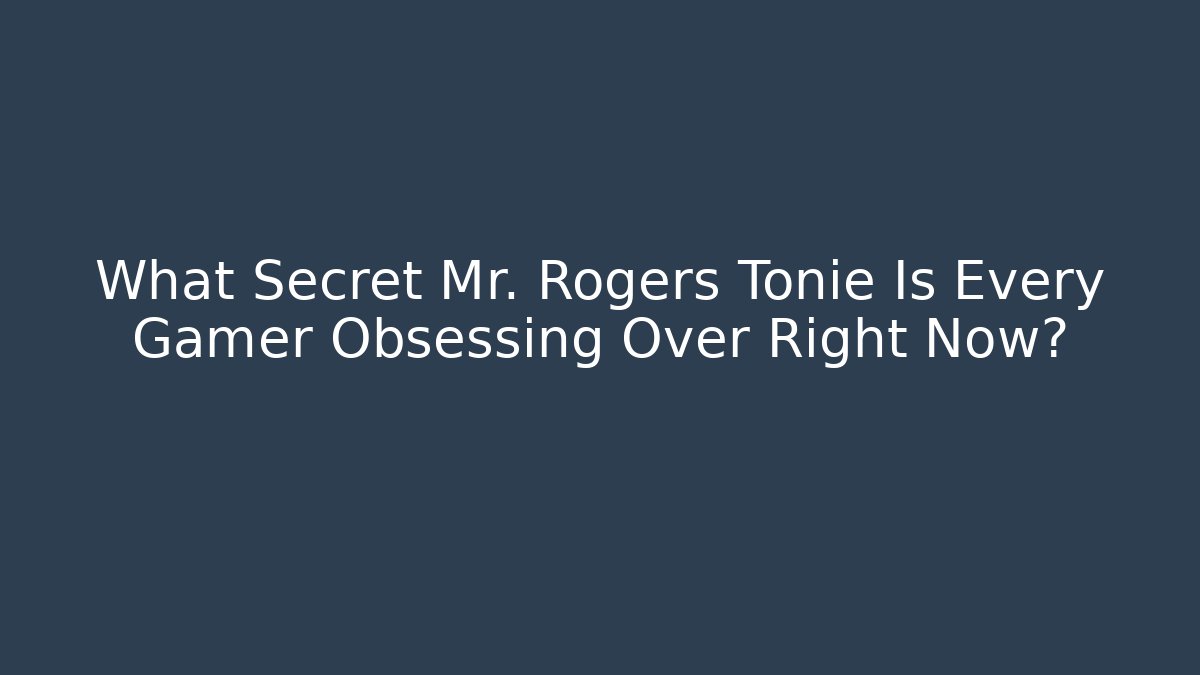 What Secret Mr. Rogers Tonie Is Every Gamer Obsessing Over Right Now?