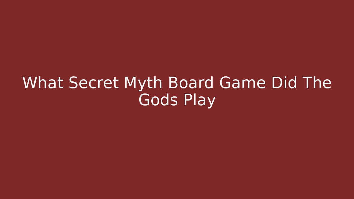 What Secret Myth Board Game Did The Gods Play