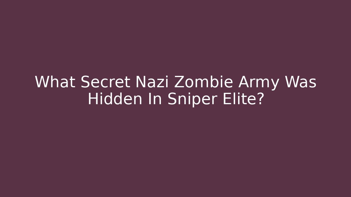 What Secret Nazi Zombie Army Was Hidden In Sniper Elite?