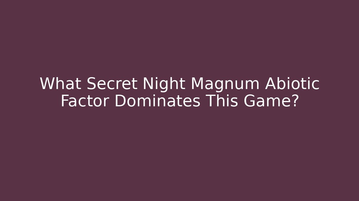 What Secret Night Magnum Abiotic Factor Dominates This Game?