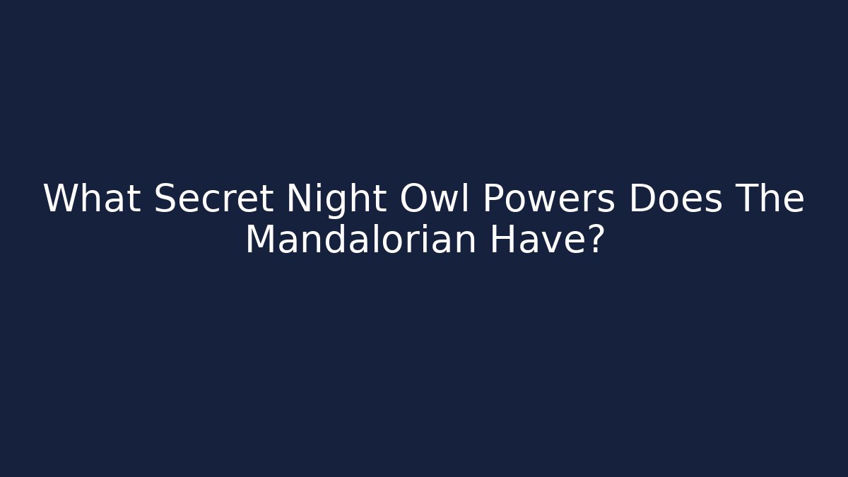 What Secret Night Owl Powers Does The Mandalorian Have?