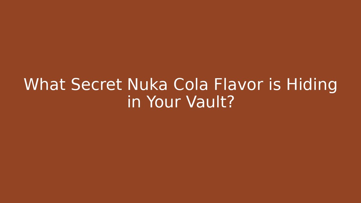 What Secret Nuka Cola Flavor is Hiding in Your Vault?