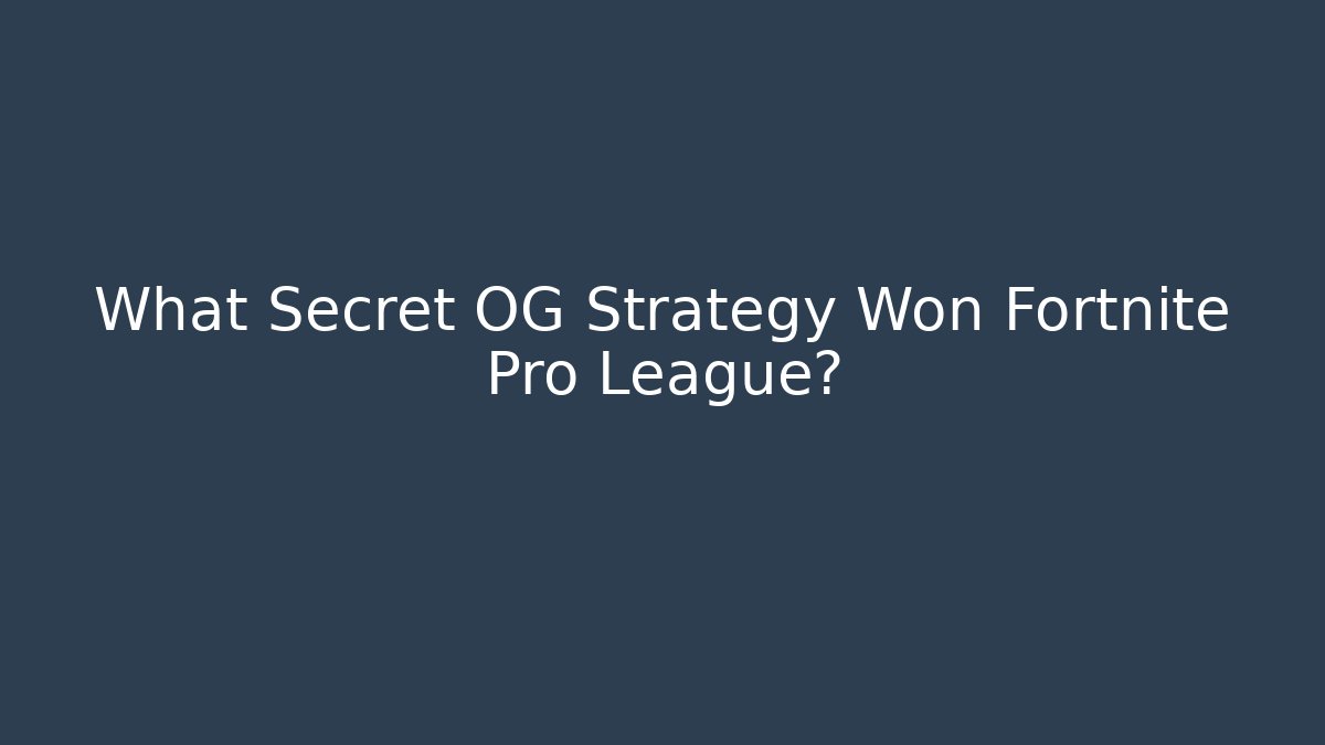 What Secret OG Strategy Won Fortnite Pro League?