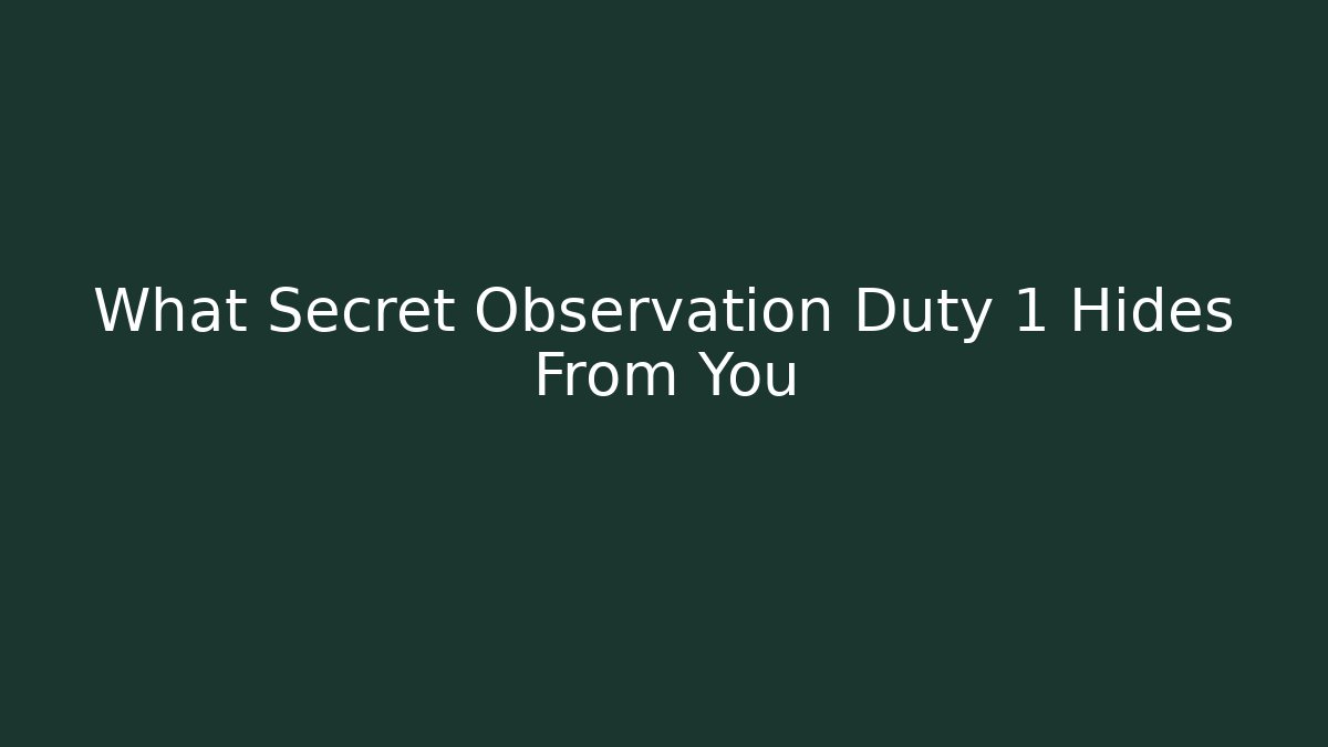 What Secret Observation Duty 1 Hides From You