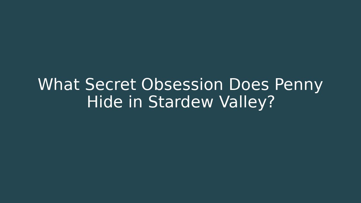 What Secret Obsession Does Penny Hide in Stardew Valley?