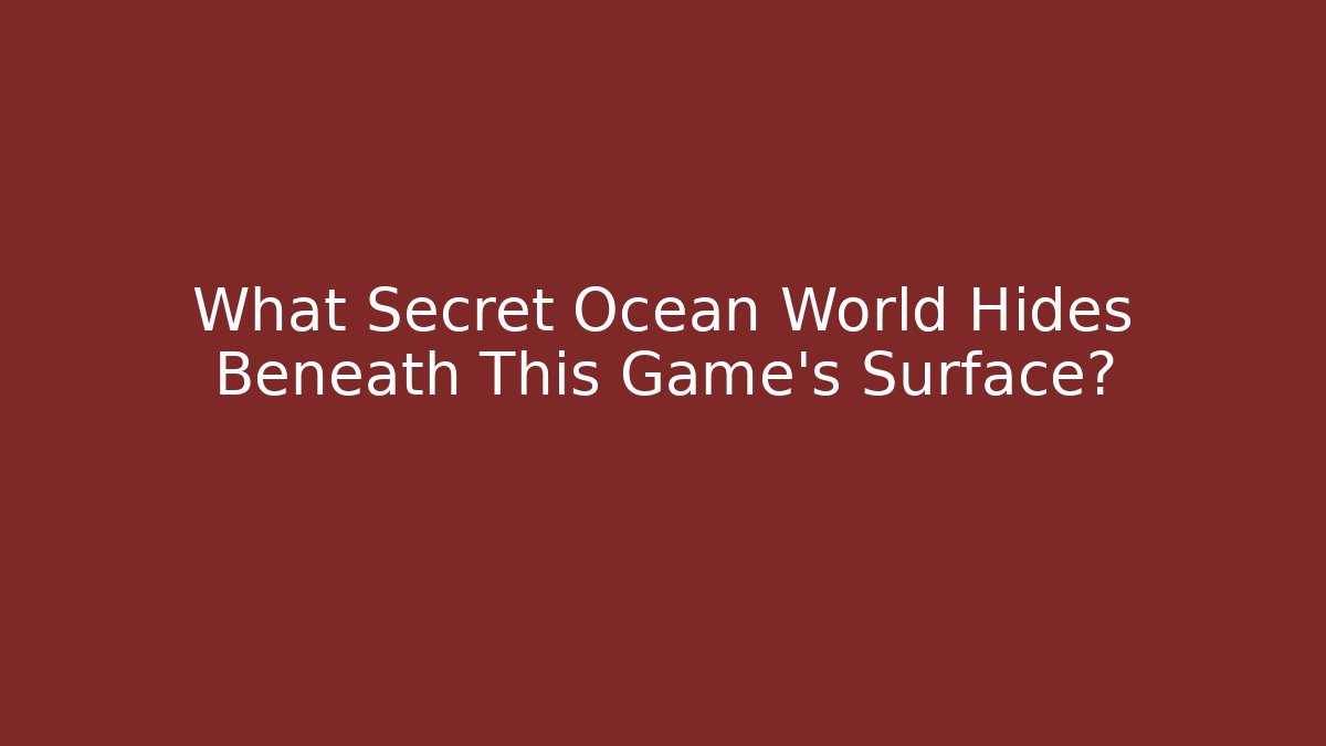 What Secret Ocean World Hides Beneath This Game's Surface?