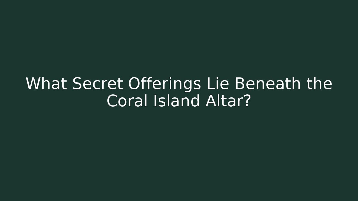What Secret Offerings Lie Beneath the Coral Island Altar? - Critter Realm