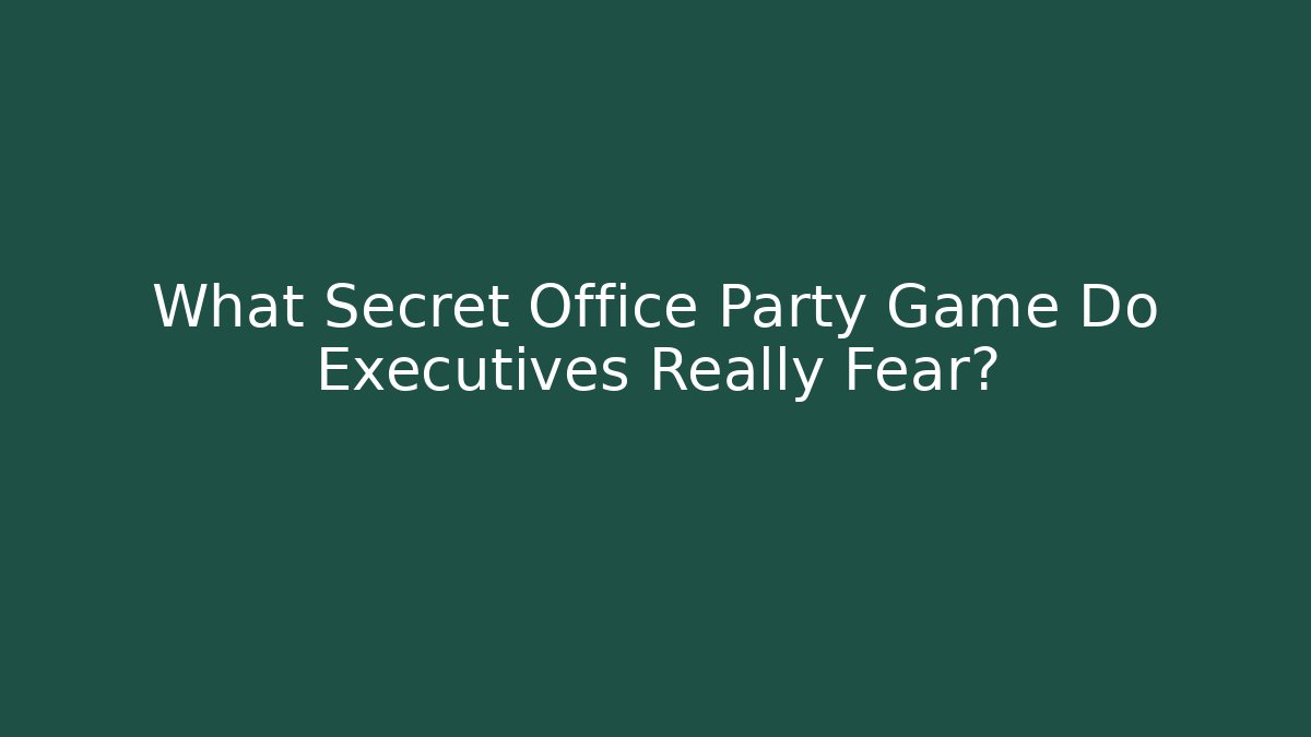 What Secret Office Party Game Do Executives Really Fear?