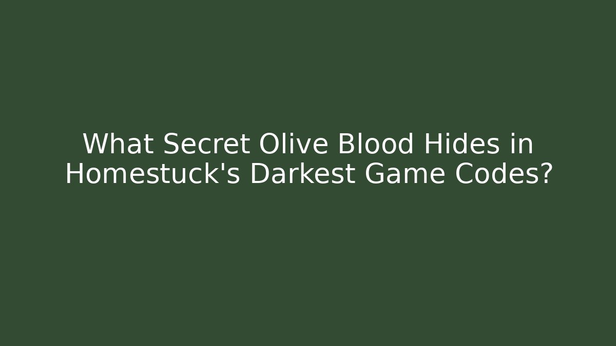What Secret Olive Blood Hides in Homestuck's Darkest Game Codes?