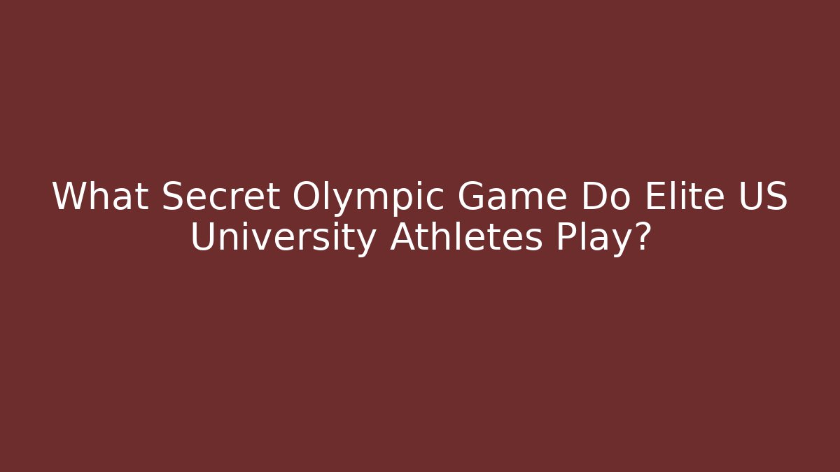 What Secret Olympic Game Do Elite US University Athletes Play?