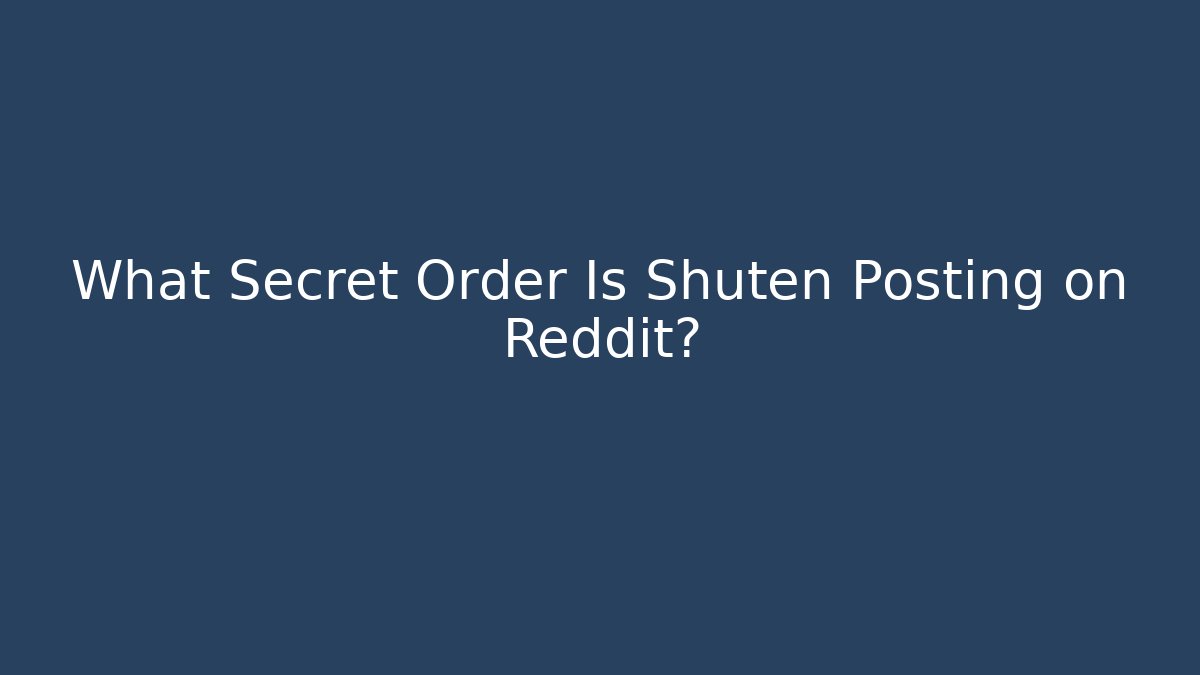 What Secret Order Is Shuten Posting on Reddit?