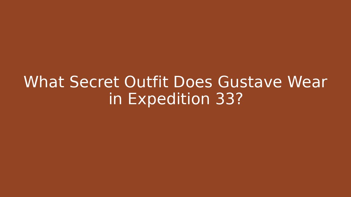 What Secret Outfit Does Gustave Wear in Expedition 33?
