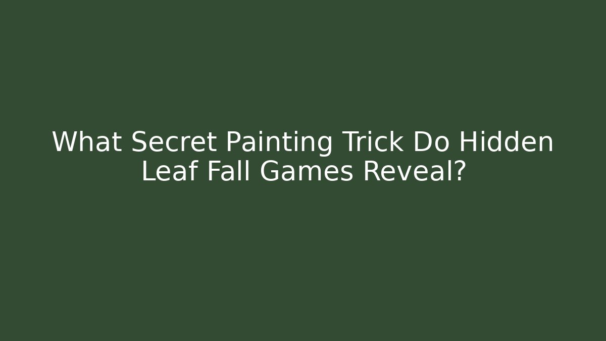 What Secret Painting Trick Do Hidden Leaf Fall Games Reveal?