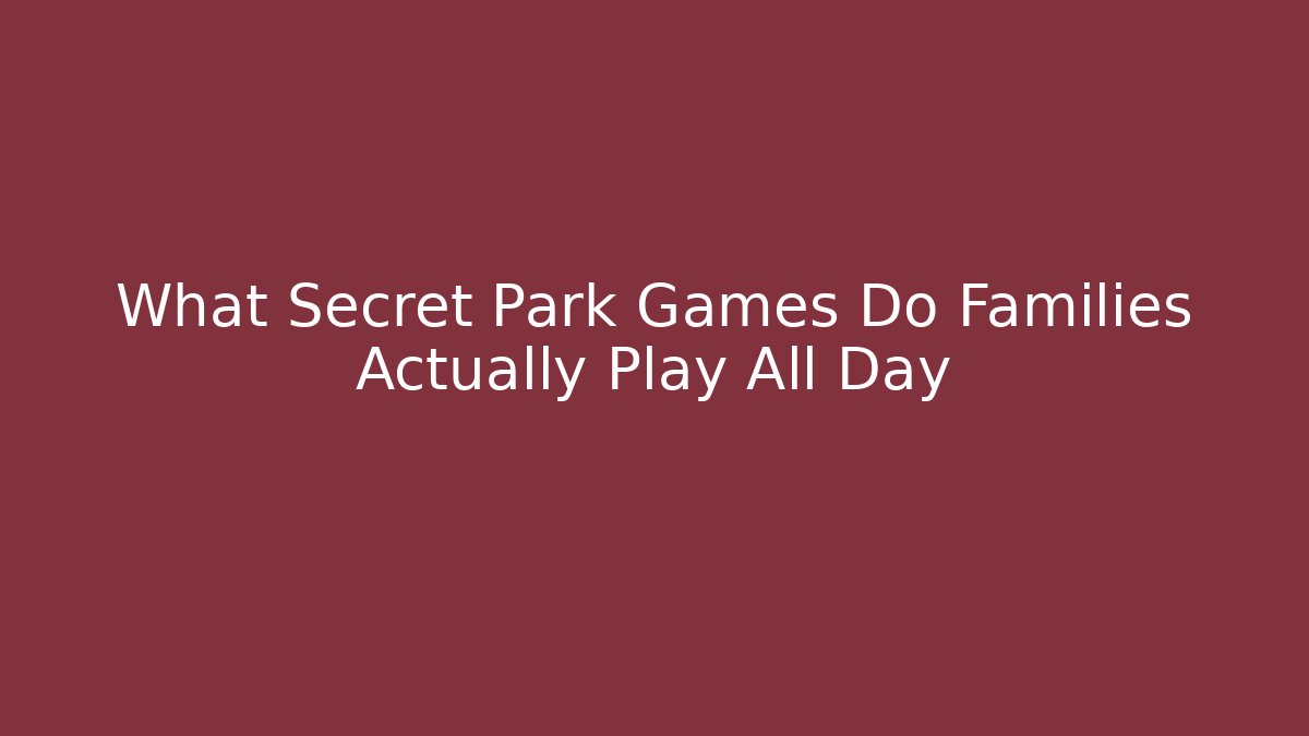 What Secret Park Games Do Families Actually Play All Day - Critter Realm